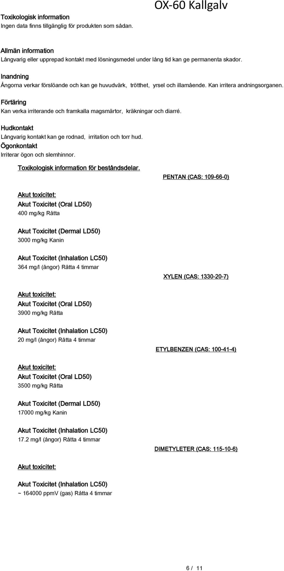 Hudkontakt Långvarig kontakt kan ge rodnad, irritation och torr hud. Ögonkontakt Irriterar ögon och slemhinnor. Toxikologisk information för beståndsdelar.