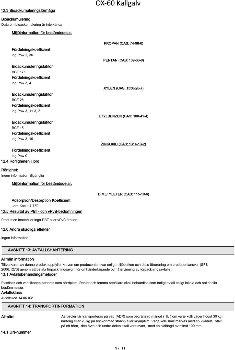 BCF 15 Fördelningskoefficient log Pow 3, 15 Fördelningskoefficient log Pow 0 12.