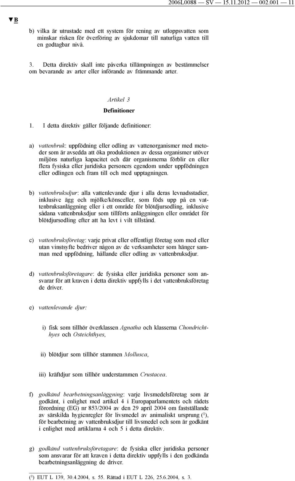 I detta direktiv gäller följande definitioner: a) vattenbruk: uppfödning eller odling av vattenorganismer med metoder som är avsedda att öka produktionen av dessa organismer utöver miljöns naturliga