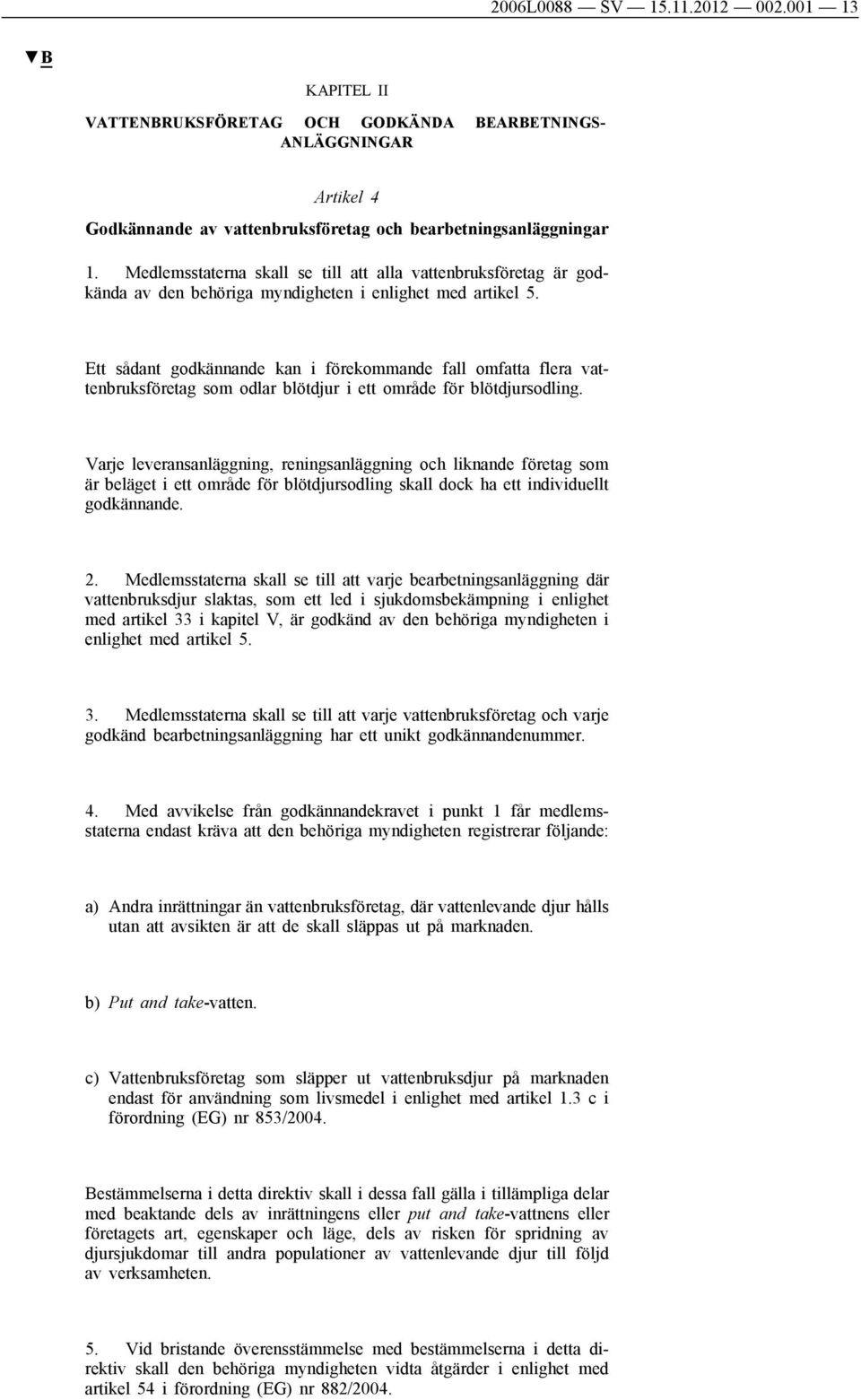 Ett sådant godkännande kan i förekommande fall omfatta flera vattenbruksföretag som odlar blötdjur i ett område för blötdjursodling.