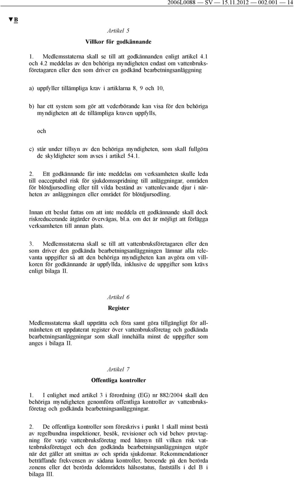 system som gör att vederbörande kan visa för den behöriga myndigheten att de tillämpliga kraven uppfylls, och c) står under tillsyn av den behöriga myndigheten, som skall fullgöra de skyldigheter som