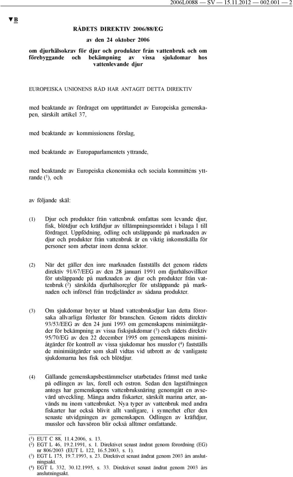 UNIONENS RÅD HAR ANTAGIT DETTA DIREKTIV med beaktande av fördraget om upprättandet av Europeiska gemenskapen, särskilt artikel 37, med beaktande av kommissionens förslag, med beaktande av