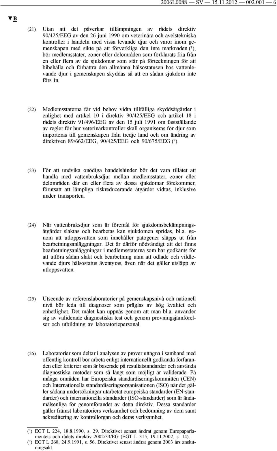 med sikte på att förverkliga den inre marknaden ( 1 ), bör medlemsstater, zoner eller delområden som förklarats fria från en eller flera av de sjukdomar som står på förteckningen för att bibehålla