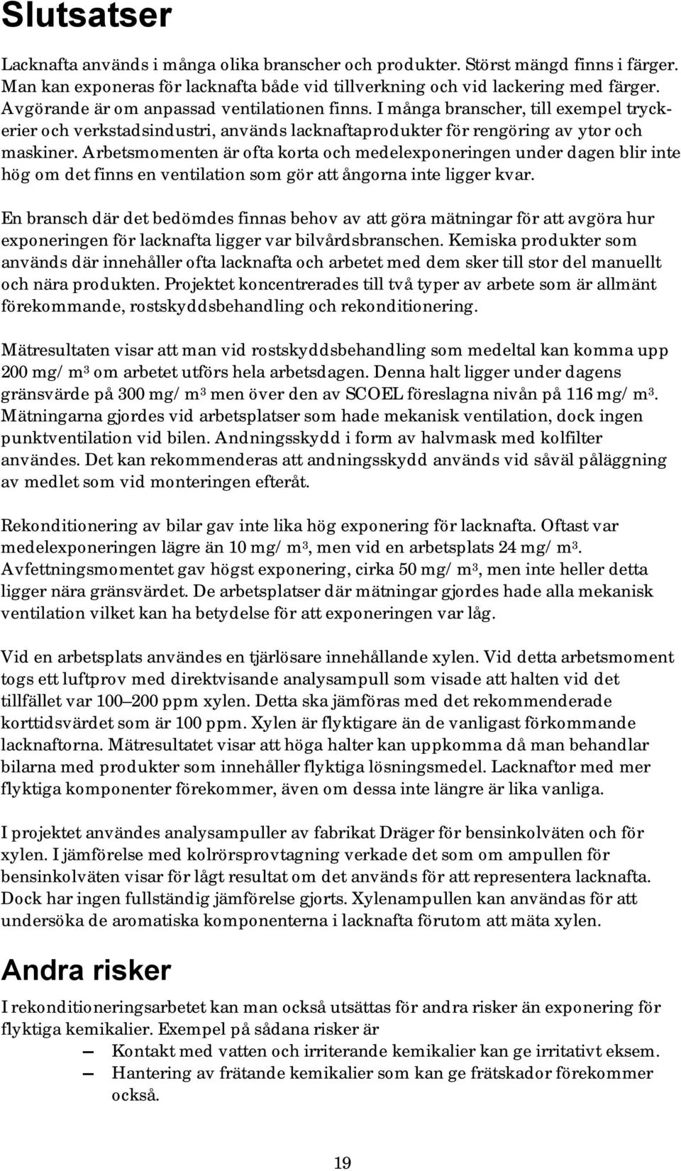 Arbetsmomenten är ofta korta och medelexponeringen under dagen blir inte hög om det finns en ventilation som gör att ångorna inte ligger kvar.