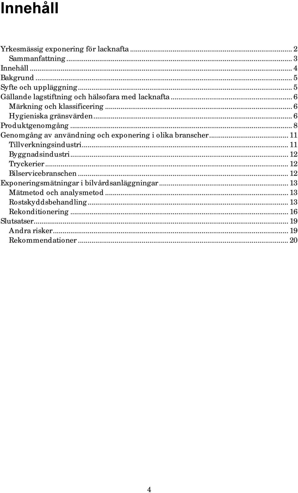 .. 8 Genomgång av användning och exponering i olika branscher... 11 Tillverkningsindustri... 11 Byggnadsindustri... 12 Tryckerier.