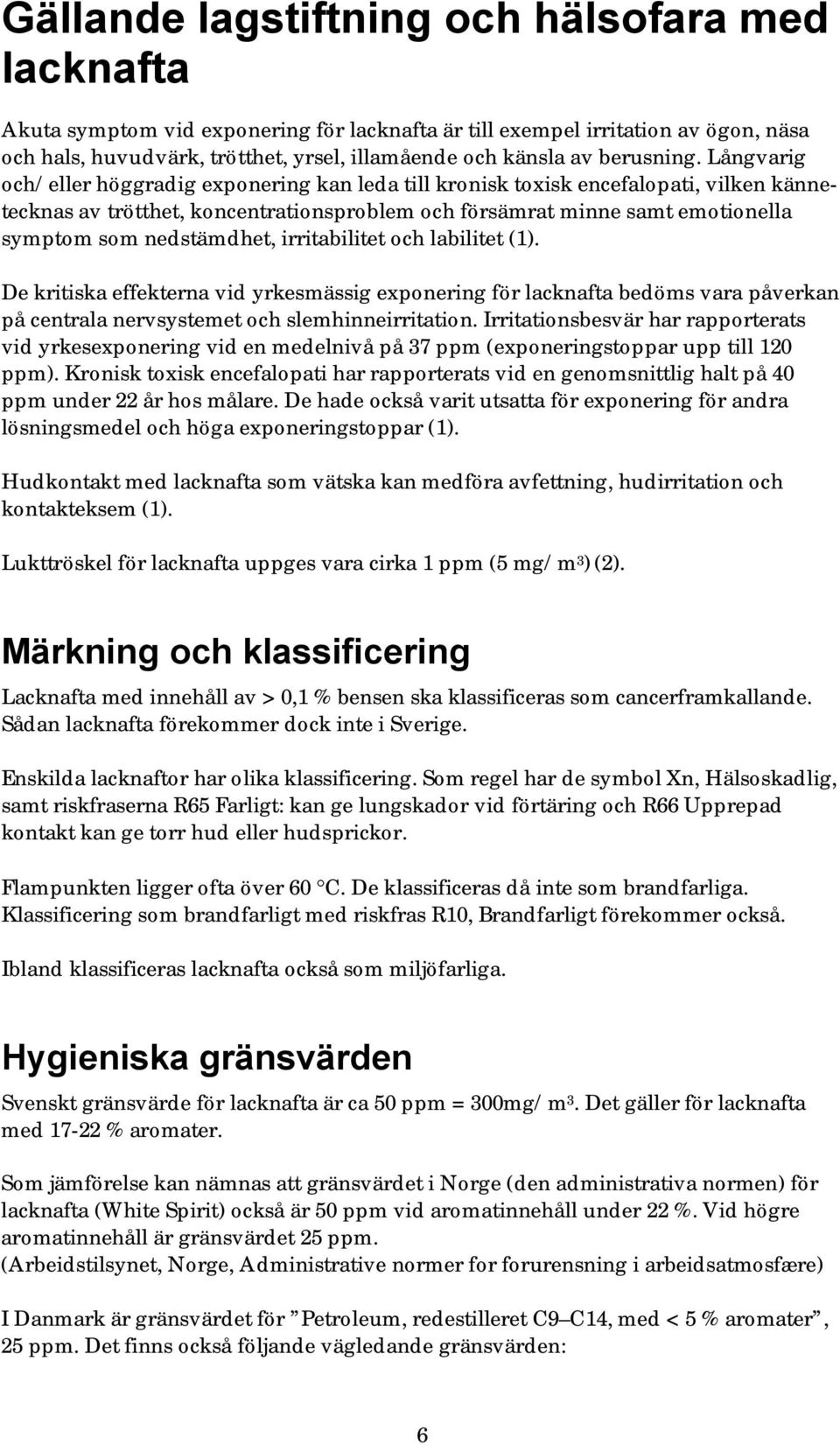 Långvarig och/eller höggradig exponering kan leda till kronisk toxisk encefalopati, vilken kännetecknas av trötthet, koncentrationsproblem och försämrat minne samt emotionella symptom som