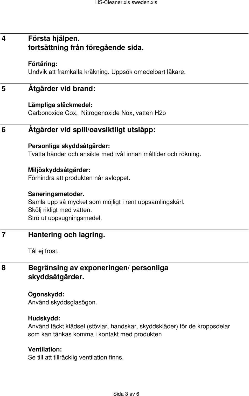 innan måltider och rökning. Miljöskyddsåtgärder: Förhindra att produkten når avloppet. Saneringsmetoder. Samla upp så mycket som möjligt i rent uppsamlingskärl. Skölj rikligt med vatten.