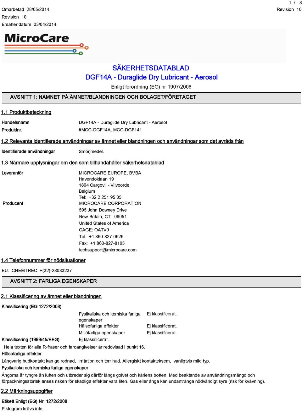 2 Relevanta identifierade användningar av ämnet eller blandningen och användningar som det avråds från Identifierade användningar Smörjmedel. 1.