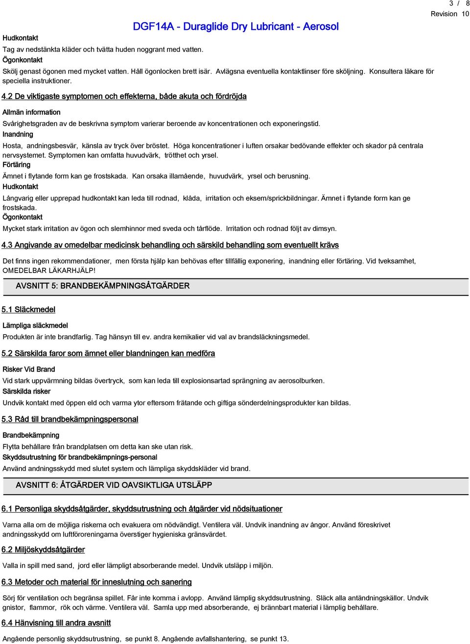 2 De viktigaste symptomen och effekterna, både akuta och fördröjda Allmän information Svårighetsgraden av de beskrivna symptom varierar beroende av koncentrationen och exponeringstid.