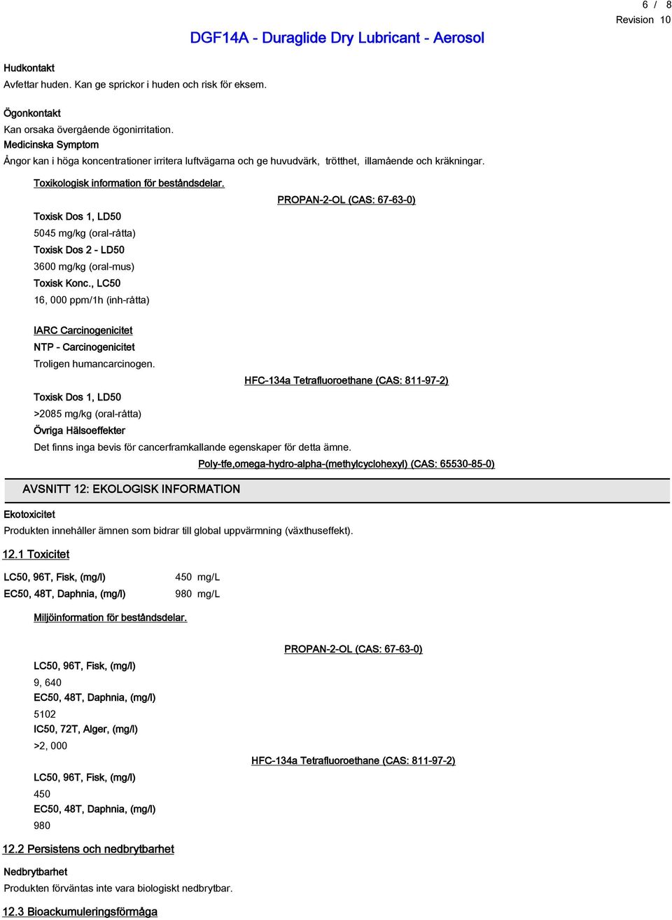 Toxisk Dos 1, LD50 5045 mg/kg (oral-råtta) Toxisk Dos 2 - LD50 3600 mg/kg (oral-mus) Toxisk Konc.