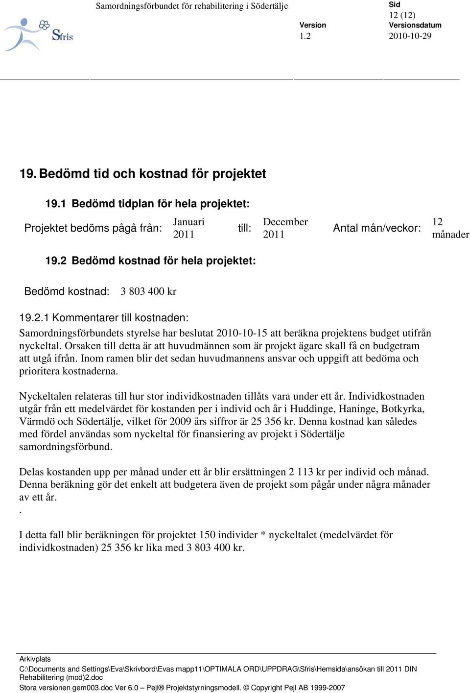 Orsaken till detta är att huvudmännen som är projekt ägare skall få en budgetram att utgå ifrån. Inom ramen blir det sedan huvudmannens ansvar och uppgift att bedöma och prioritera kostnaderna.