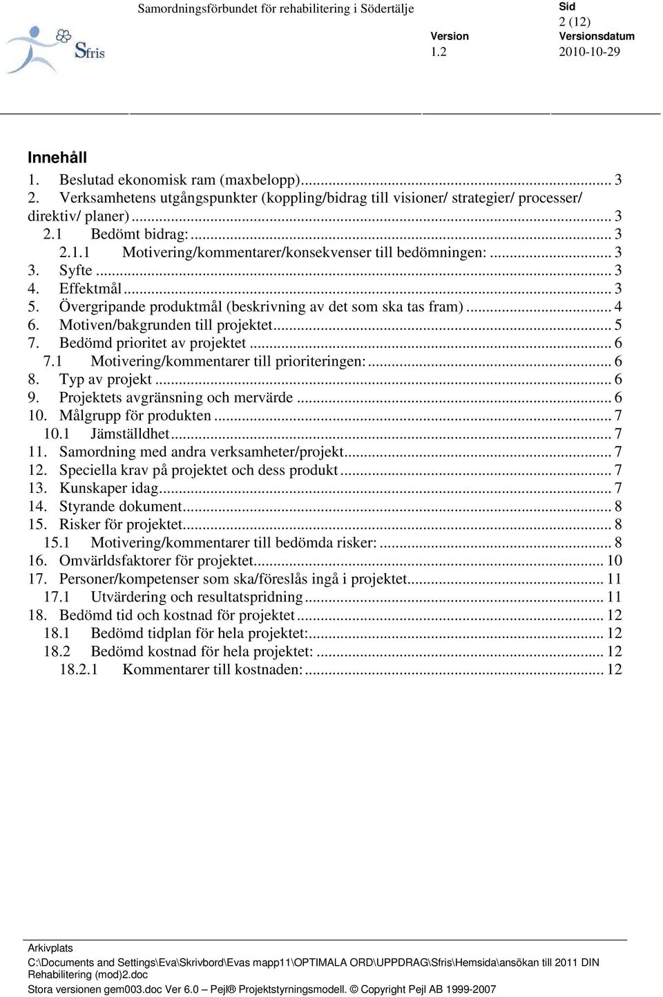 1 Motivering/kommentarer till prioriteringen:... 6 8. Typ av projekt... 6 9. Projektets avgränsning och mervärde... 6 10. Målgrupp för produkten... 7 10.1 Jämställdhet... 7 11.