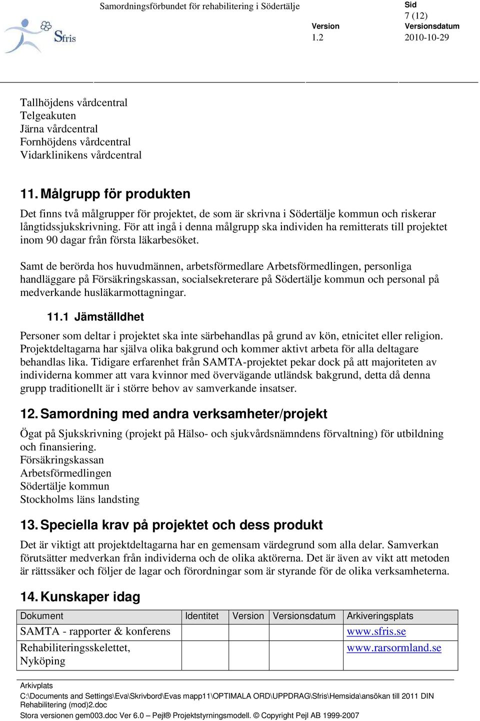 För att ingå i denna målgrupp ska individen ha remitterats till projektet inom 90 dagar från första läkarbesöket.