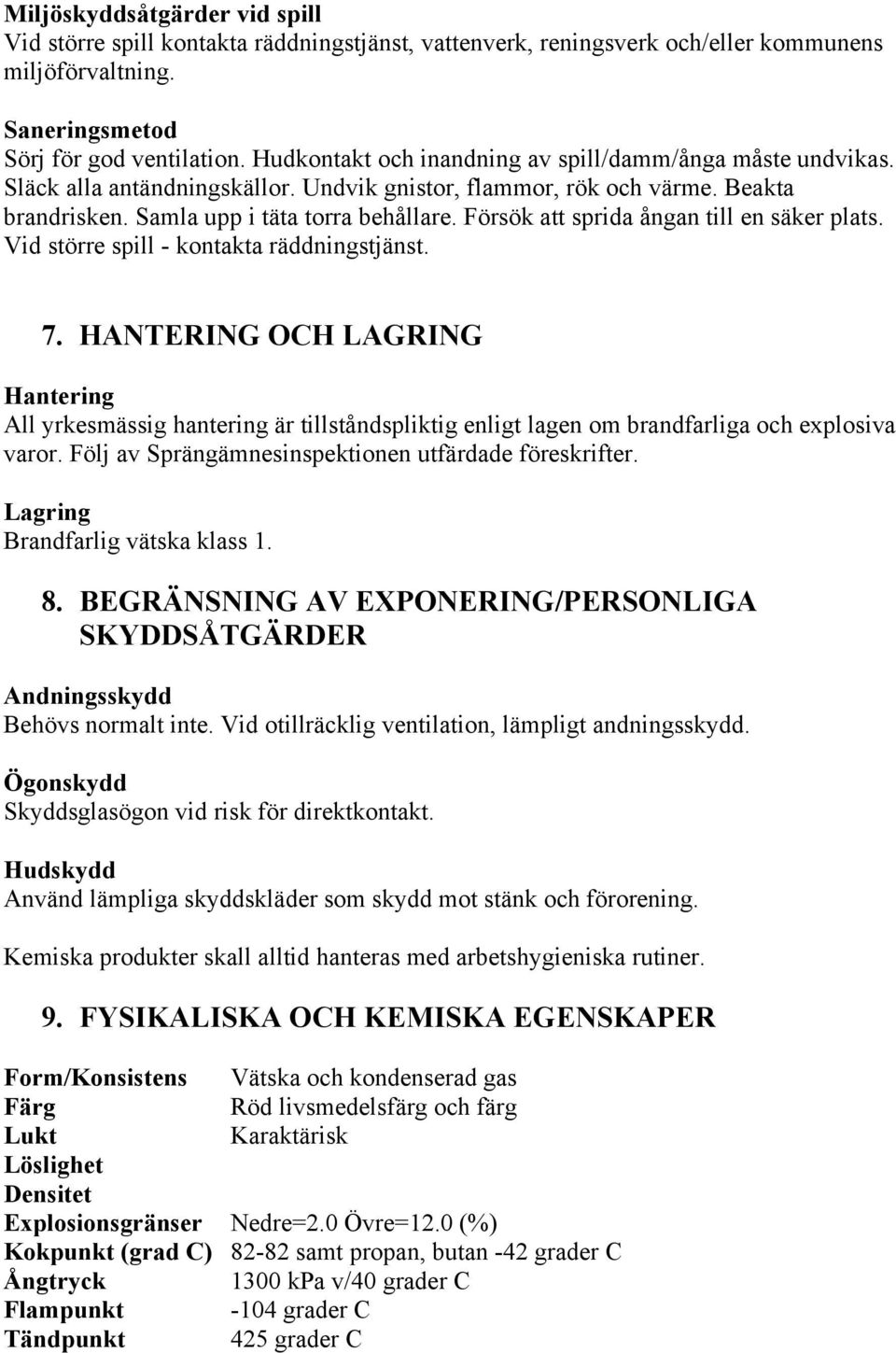 Försök att sprida ångan till en säker plats. Vid större spill - kontakta räddningstjänst. 7.