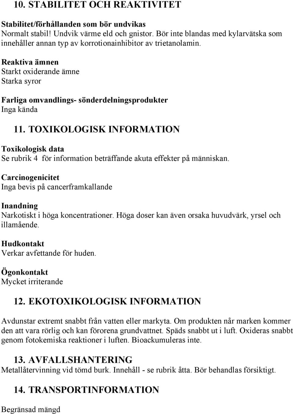 Reaktiva ämnen Starkt oxiderande ämne Starka syror Farliga omvandlings- sönderdelningsprodukter Inga kända 11.