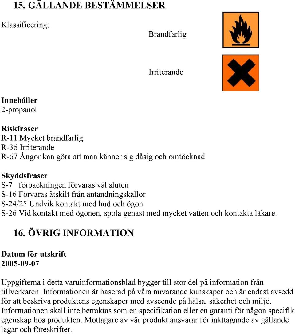 kontakta läkare. 16. ÖVRIG INFORMATION Datum för utskrift 2005-09-07 Uppgifterna i detta varuinformationsblad bygger till stor del på information från tillverkaren.