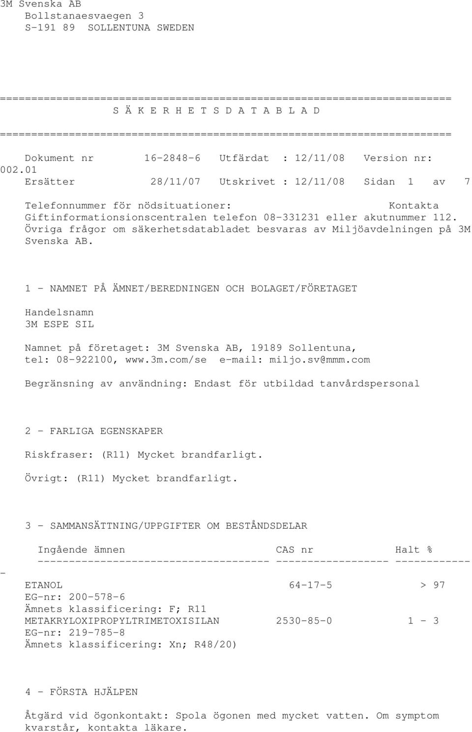 01 Ersätter 28/11/07 Utskrivet : 12/11/08 Sidan 1 av 7 Telefonnummer för nödsituationer: Kontakta Giftinformationsionscentralen telefon 08-331231 eller akutnummer 112.