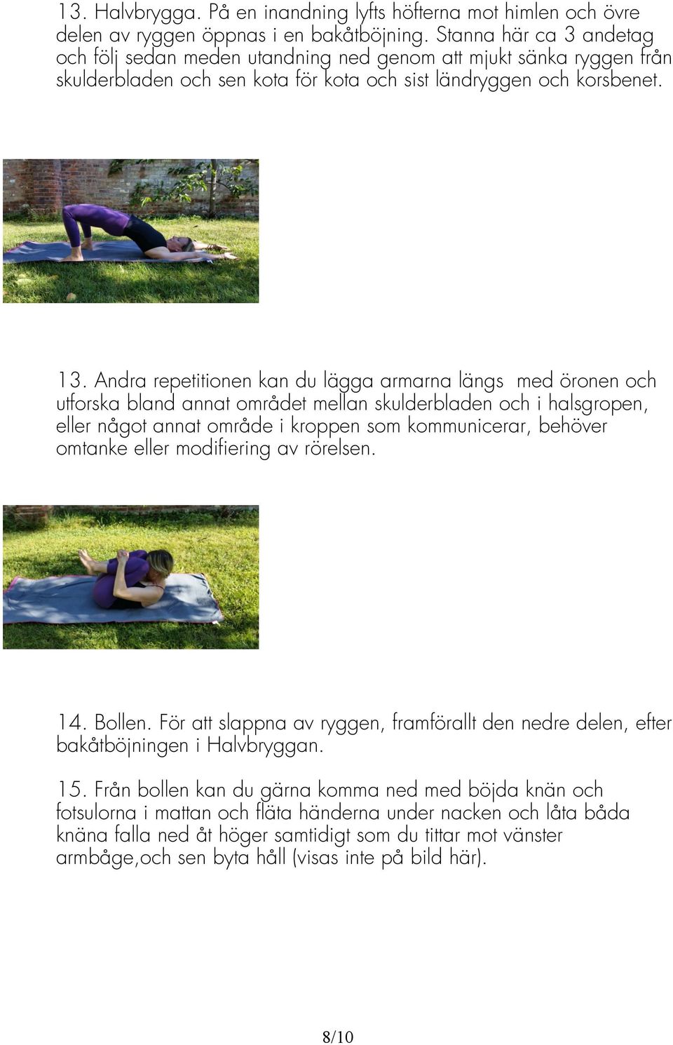 Andra repetitionen kan du lägga armarna längs med öronen och utforska bland annat området mellan skulderbladen och i halsgropen, eller något annat område i kroppen som kommunicerar, behöver omtanke