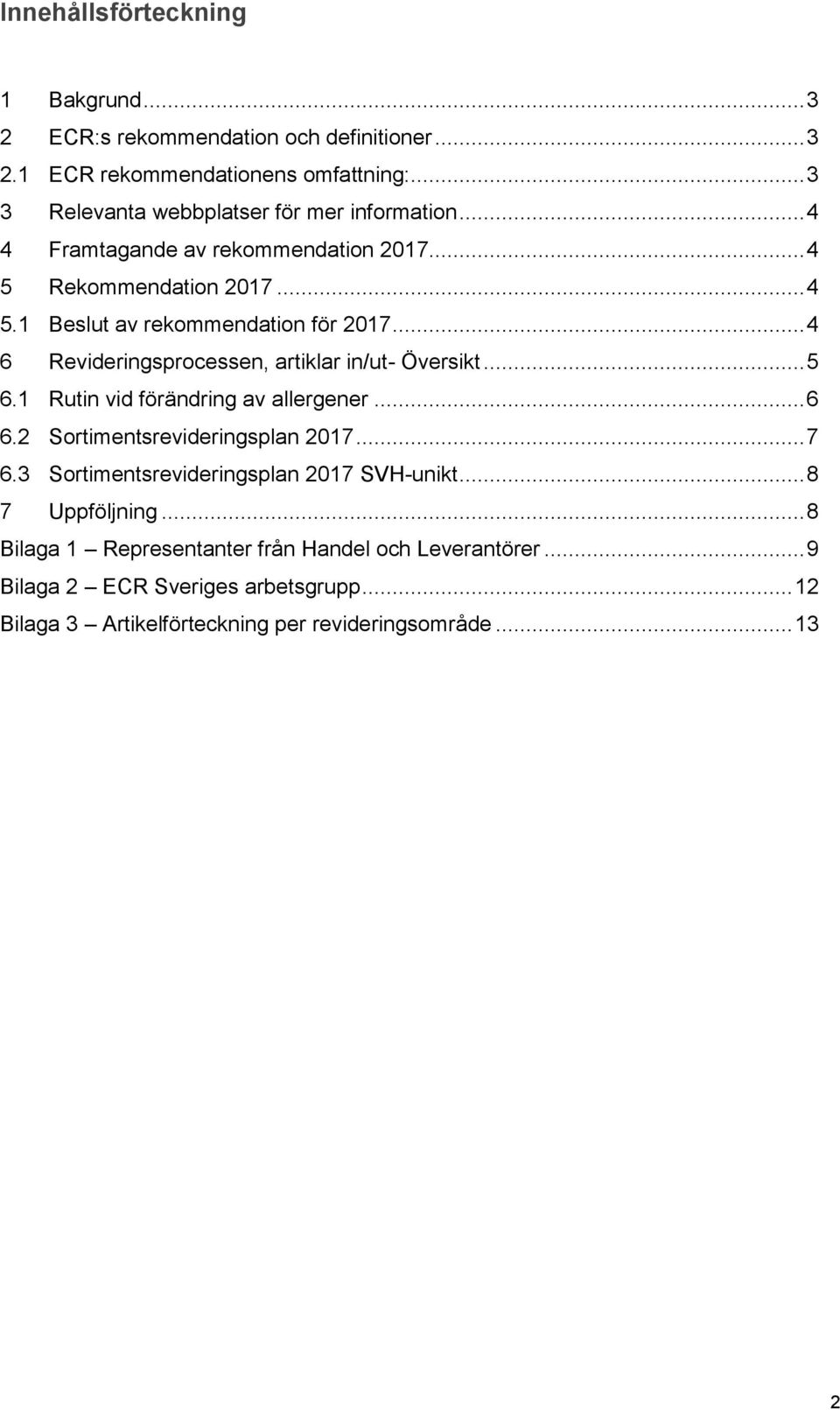 .. 4 6 Revideringsprocessen, artiklar in/ut- Översikt... 5 6.1 Rutin vid förändring av allergener... 6 6.2 Sortimentsrevideringsplan 2017... 7 6.