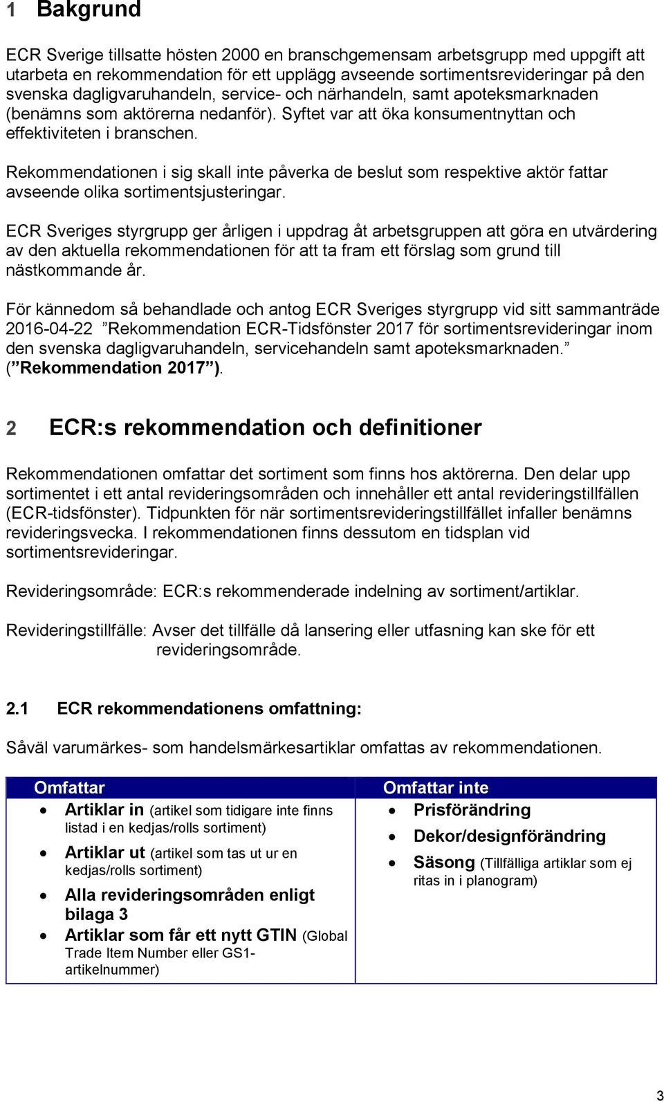 Rekommendationen i sig skall inte påverka de beslut som respektive aktör fattar avseende olika sortimentsjusteringar.