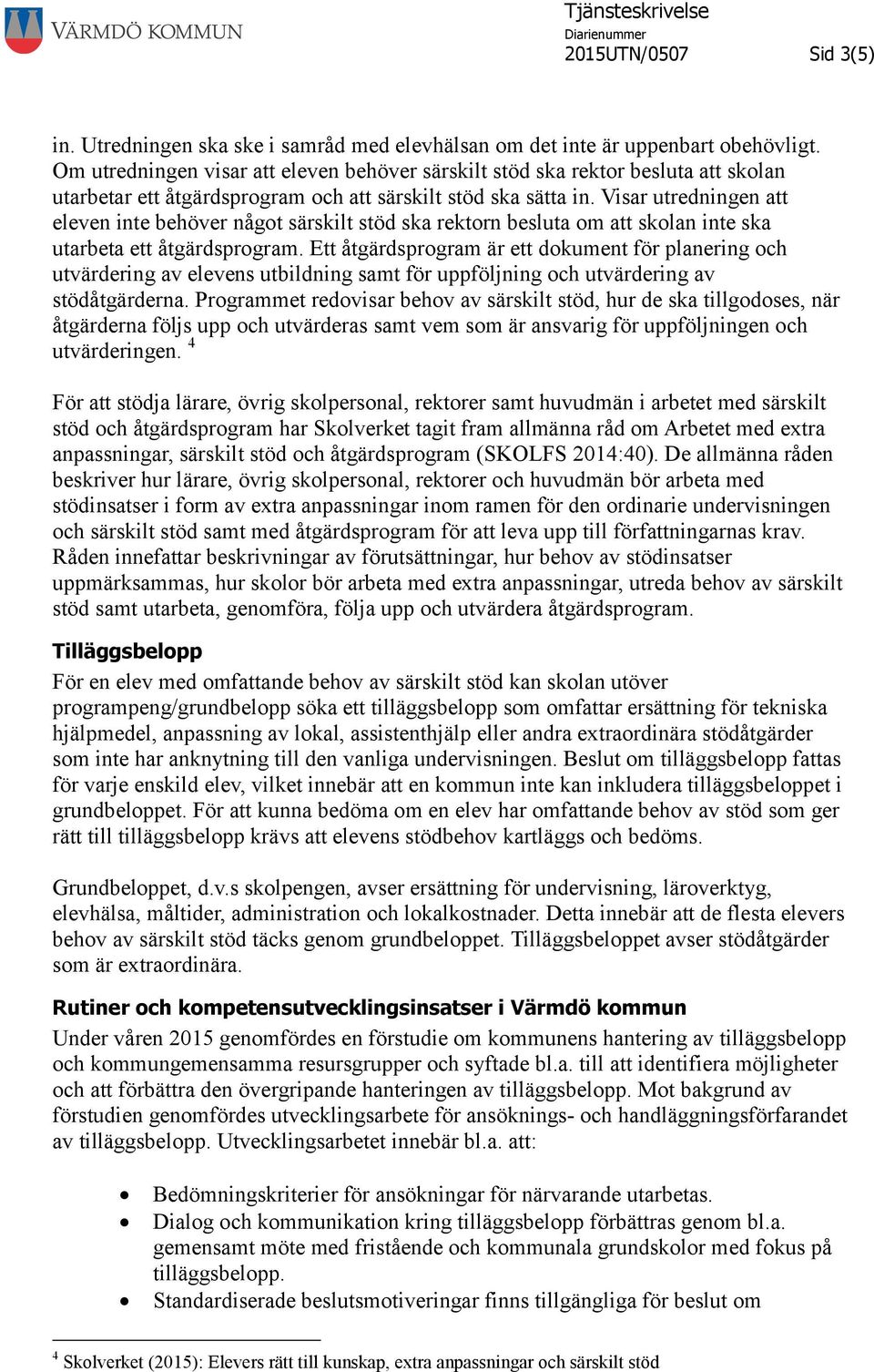 Visar utredningen att eleven inte behöver något särskilt stöd ska rektorn besluta om att skolan inte ska utarbeta ett åtgärdsprogram.