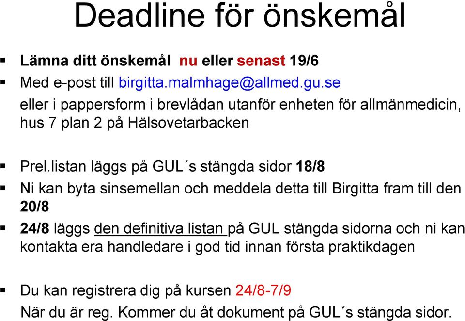 listan läggs på GUL s stängda sidor 18/8 Ni kan byta sinsemellan och meddela detta till Birgitta fram till den 20/8 24/8 läggs den