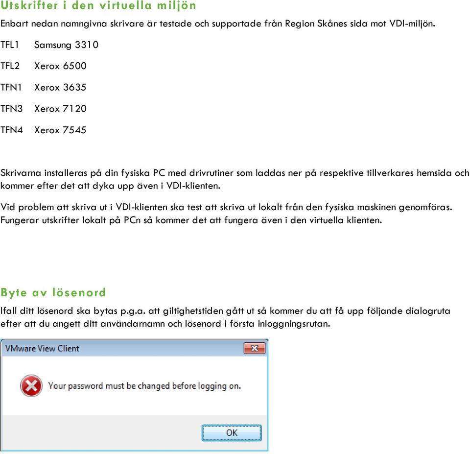 kommer efter det att dyka upp även i VDI-klienten. Vid problem att skriva ut i VDI-klienten ska test att skriva ut lokalt från den fysiska maskinen genomföras.