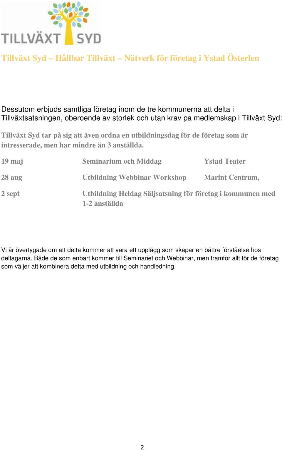 19 maj Seminarium och Middag Ystad Teater 28 aug Utbildning Webbinar Workshop Marint Centrum, 2 sept Utbildning Heldag Säljsatsning för företag i kommunen med 1-2 anställda Vi är övertygade om