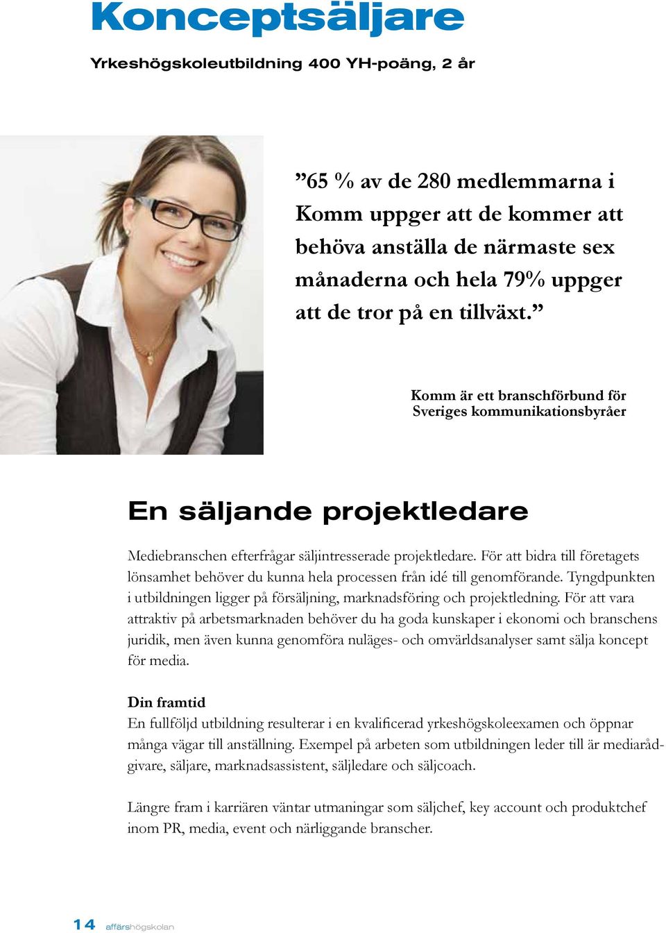 För att bidra till företagets lönsamhet behöver du kunna hela processen från idé till genomförande. Tyngdpunkten i utbildningen ligger på försäljning, marknadsföring och projektledning.