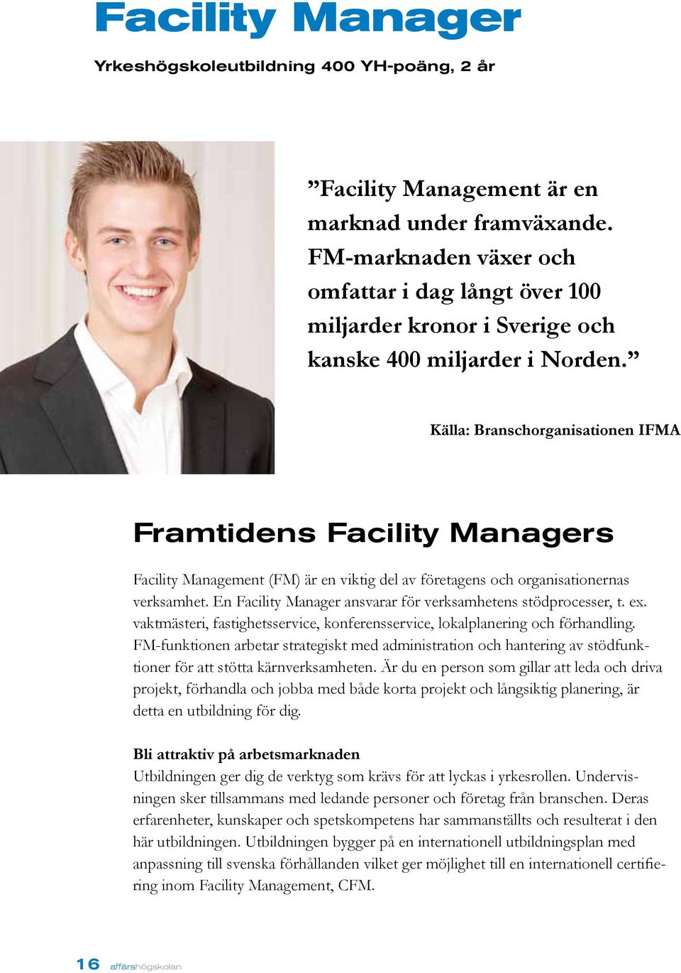 Källa: Branschorganisationen IFMA Framtidens Facility Managers Facility Management (FM) är en viktig del av företagens och organisationernas verksamhet.