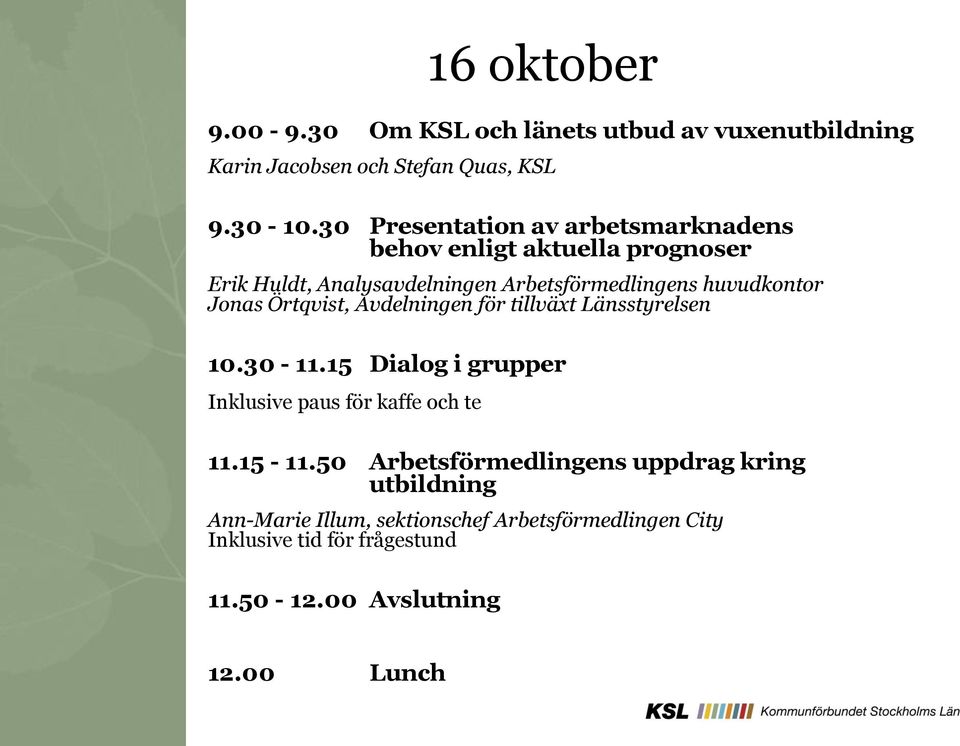 Jonas Örtqvist, Avdelningen för tillväxt Länsstyrelsen 10.30-11.15 Dialog i grupper Inklusive paus för kaffe och te 11.15-11.