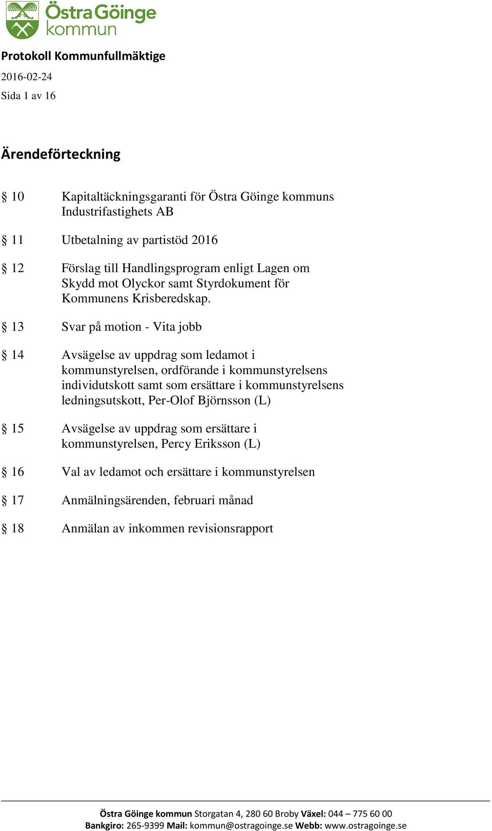 13 Svar på motion - Vita jobb 14 Avsägelse av uppdrag som ledamot i kommunstyrelsen, ordförande i kommunstyrelsens individutskott samt som ersättare i kommunstyrelsens ledningsutskott, Per-Olof