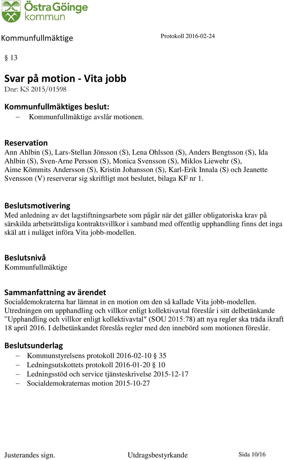 (S), Kristin Johansson (S), Karl-Erik Innala (S) och Jeanette Svensson (V) reserverar sig skriftligt mot beslutet, bilaga KF nr 1.