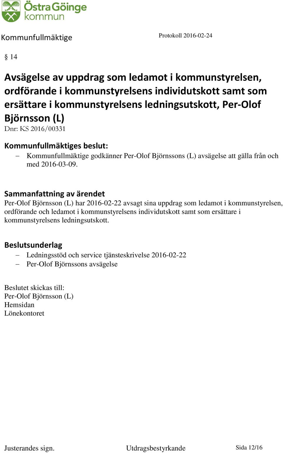 Per-Olof Björnsson (L) har 2016-02-22 avsagt sina uppdrag som ledamot i kommunstyrelsen, ordförande och ledamot i kommunstyrelsens individutskott samt som ersättare i