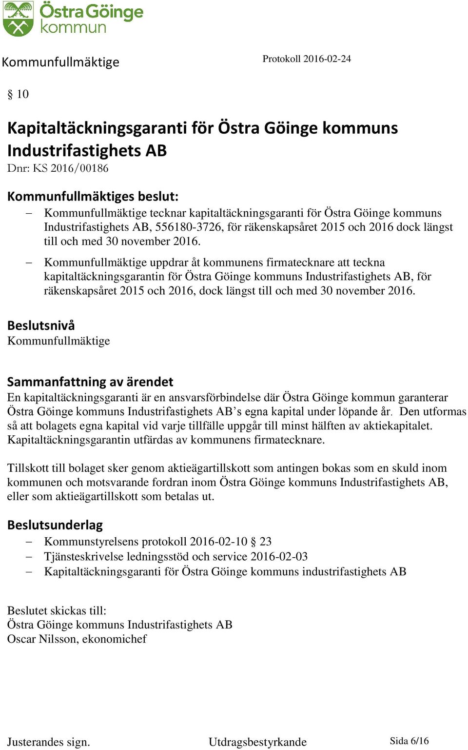 Kommunfullmäktige uppdrar åt kommunens firmatecknare att teckna kapitaltäckningsgarantin för Östra Göinge kommuns Industrifastighets AB, för räkenskapsåret 2015 och 2016, dock längst till och med 30