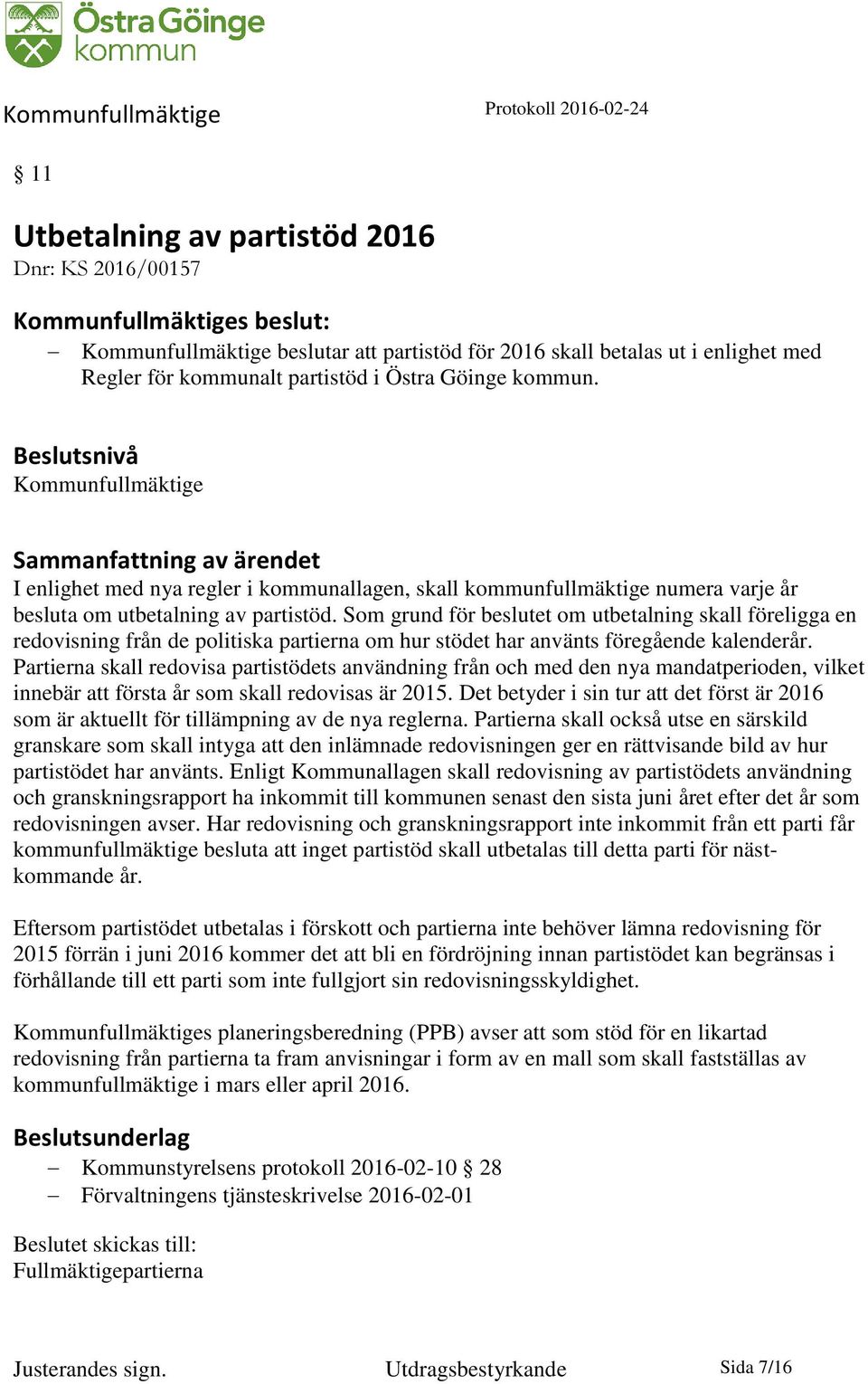 Som grund för beslutet om utbetalning skall föreligga en redovisning från de politiska partierna om hur stödet har använts föregående kalenderår.