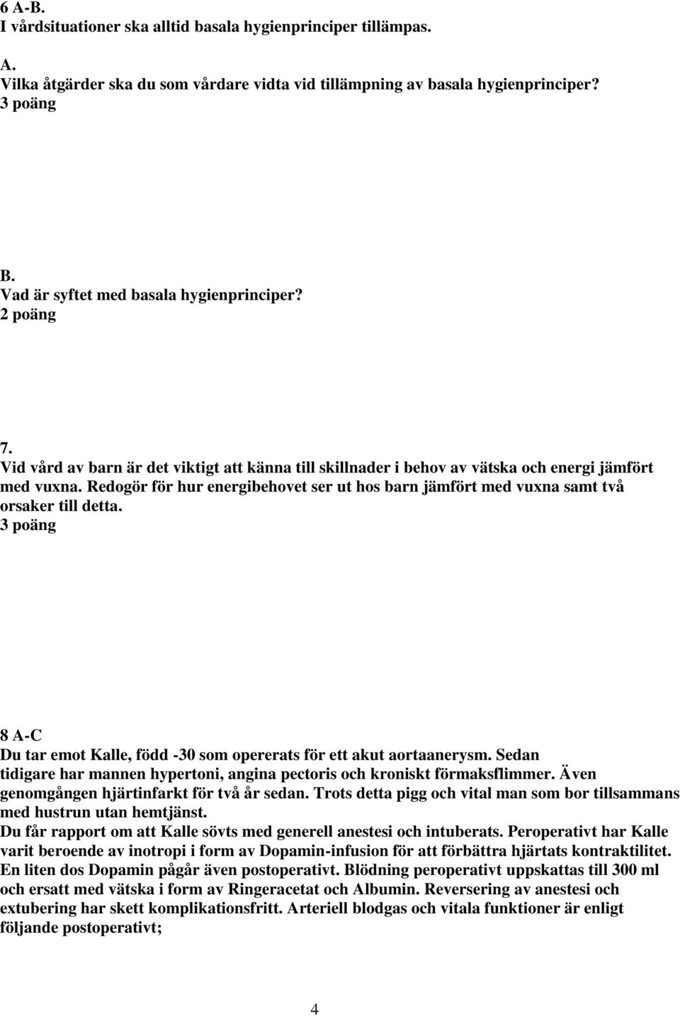 Redogör för hur energibehovet ser ut hos barn jämfört med vuxna samt två orsaker till detta. 3 poäng 8 A-C Du tar emot Kalle, född -30 som opererats för ett akut aortaanerysm.