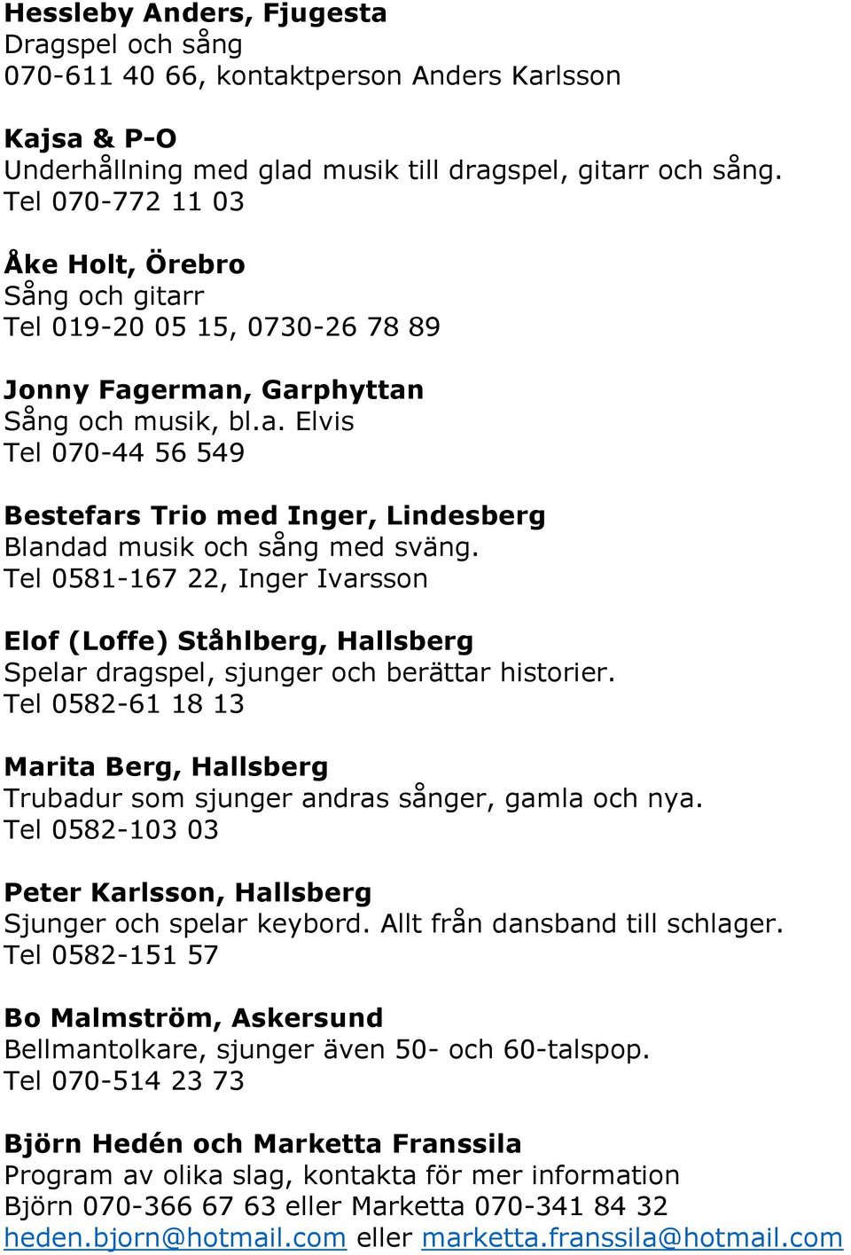 Tel 0581-167 22, Inger Ivarsson Elof (Loffe) Ståhlberg, Hallsberg Spelar dragspel, sjunger och berättar historier.