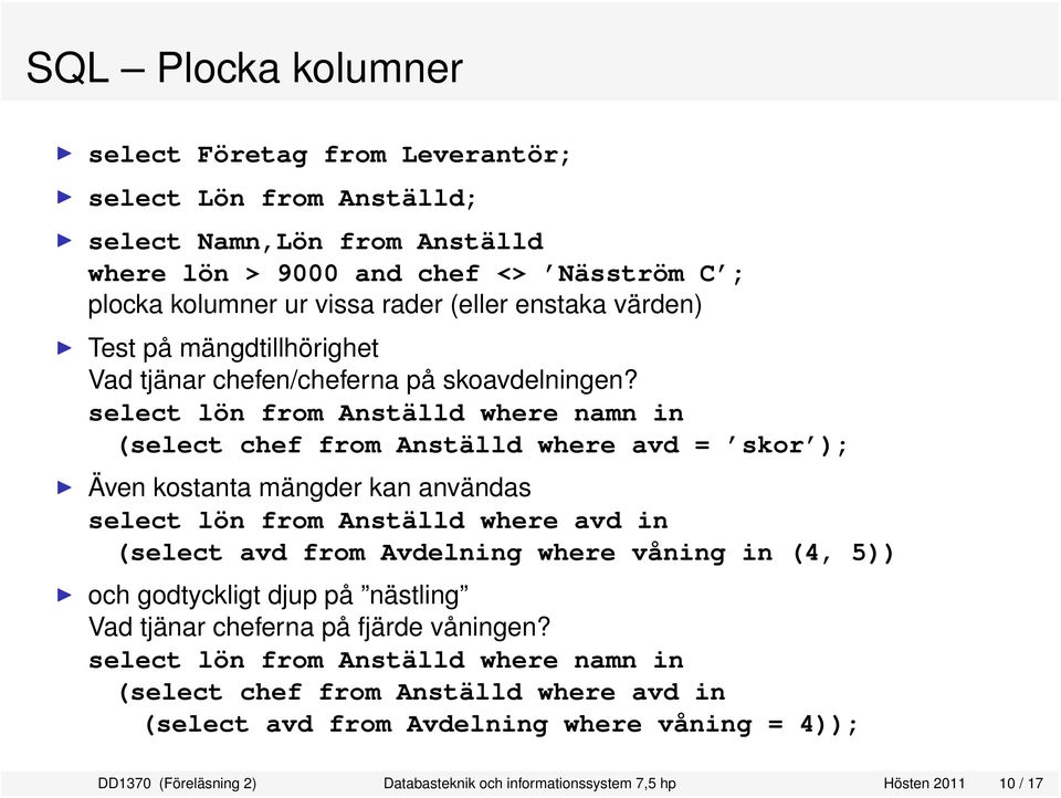 select lön from Anställd where namn in (select chef from Anställd where avd = skor ); Även kostanta mängder kan användas select lön from Anställd where avd in (select avd from Avdelning where