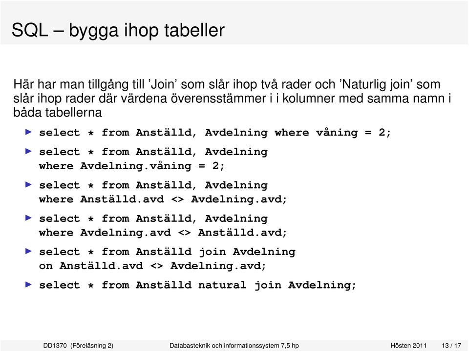 våning = 2; select * from Anställd, Avdelning where Anställd.avd <> Avdelning.avd; select * from Anställd, Avdelning where Avdelning.avd <> Anställd.