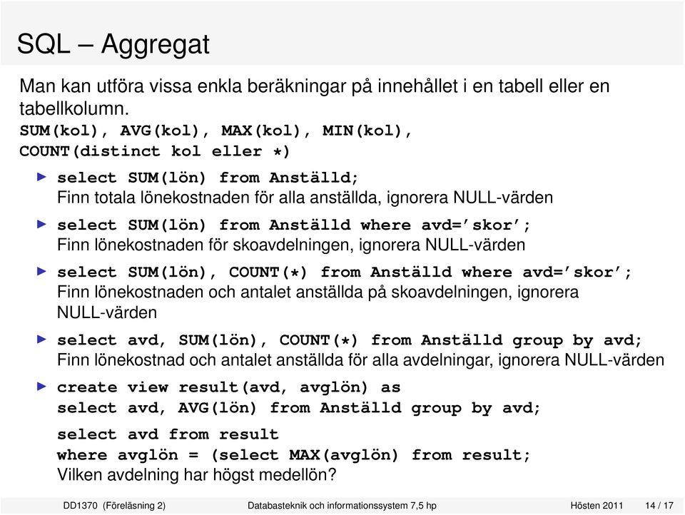 where avd= skor ; Finn lönekostnaden för skoavdelningen, ignorera NULL-värden select SUM(lön), COUNT(*) from Anställd where avd= skor ; Finn lönekostnaden och antalet anställda på skoavdelningen,