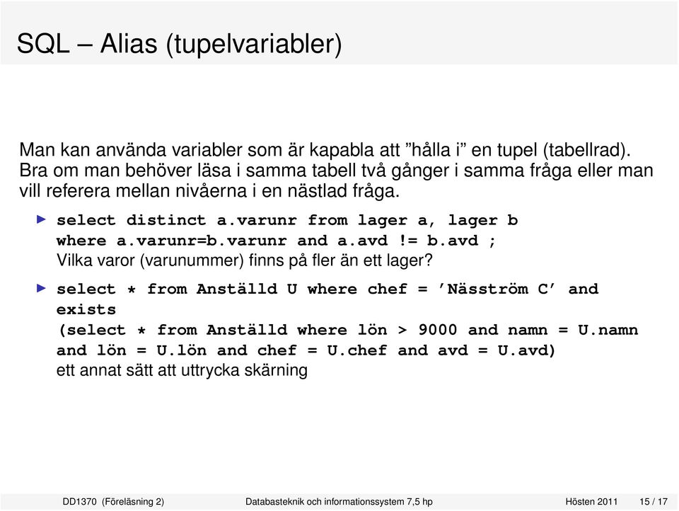 varunr from lager a, lager b where a.varunr=b.varunr and a.avd!= b.avd ; Vilka varor (varunummer) finns på fler än ett lager?