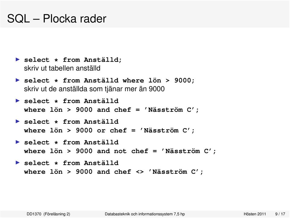 where lön > 9000 or chef = Näsström C ; select * from Anställd where lön > 9000 and not chef = Näsström C ; select * from