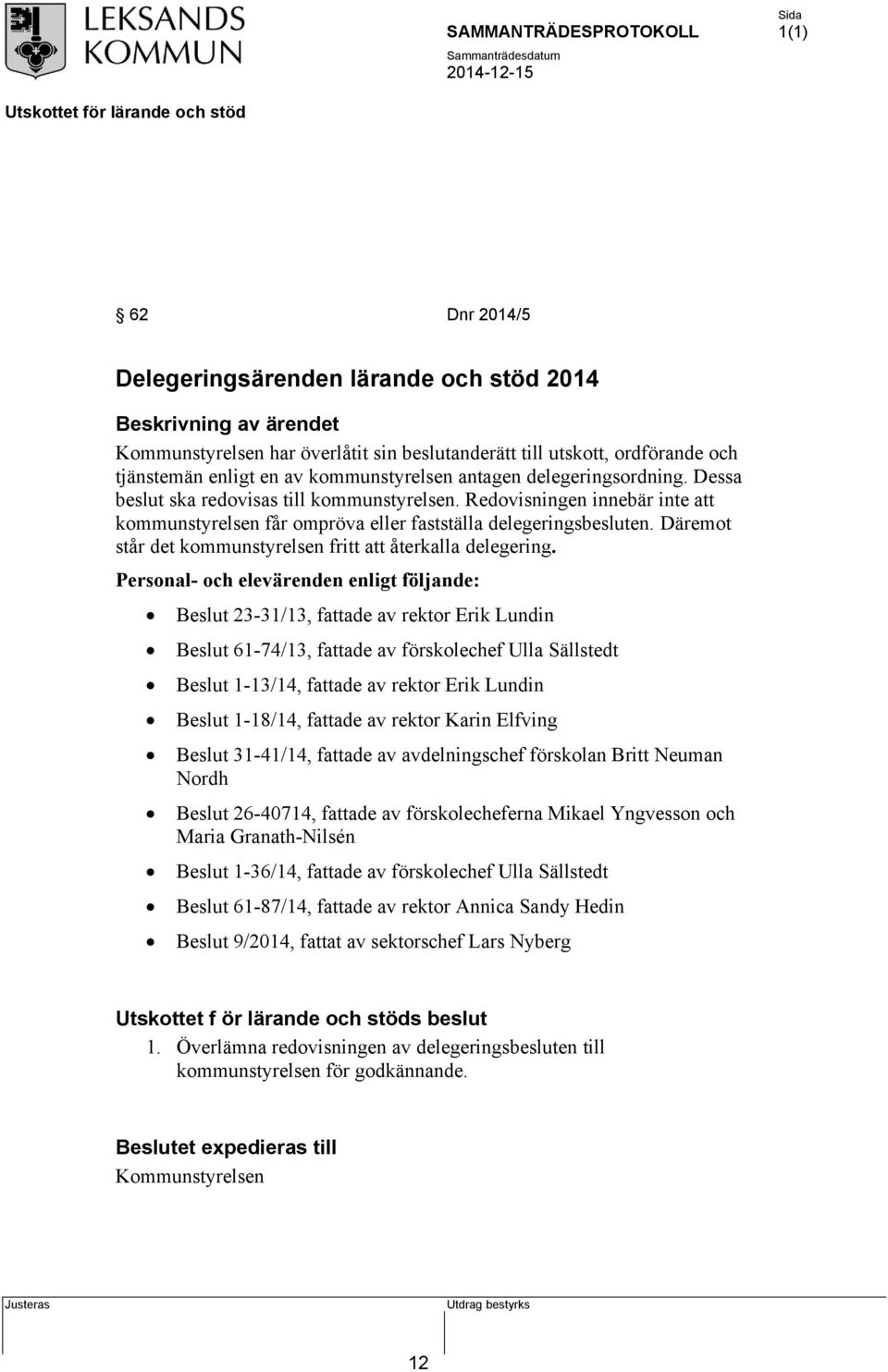 Däremot står det kommunstyrelsen fritt att återkalla delegering.