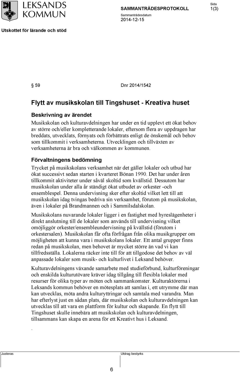 Utvecklingen och tillväxten av verksamheterna är bra och välkommen av kommunen.