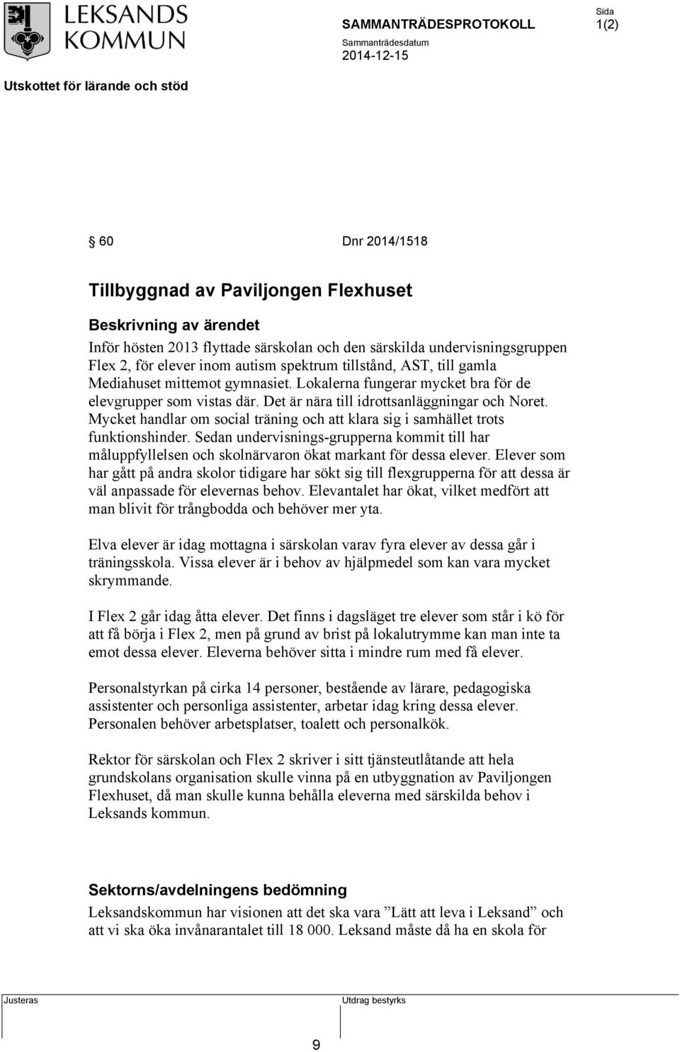 Mycket handlar om social träning och att klara sig i samhället trots funktionshinder. Sedan undervisnings-grupperna kommit till har måluppfyllelsen och skolnärvaron ökat markant för dessa elever.
