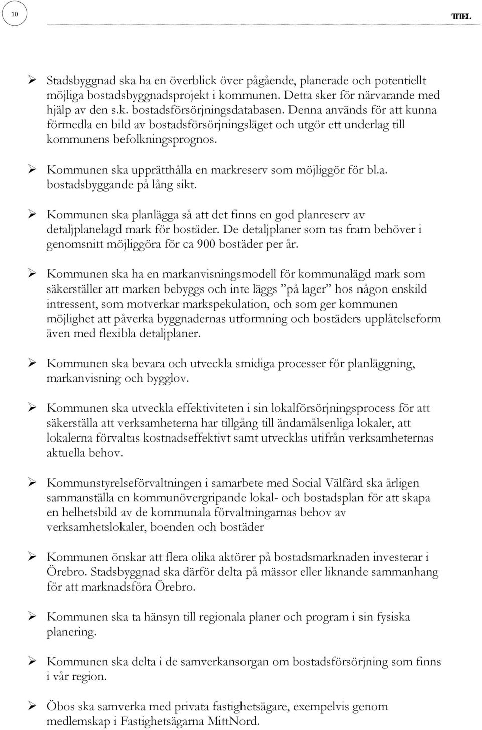 Kommunen ska planlägga så att det finns en god planreserv av detaljplanelagd mark för bostäder. De detaljplaner som tas fram behöver i genomsnitt möjliggöra för ca 900 bostäder per år.
