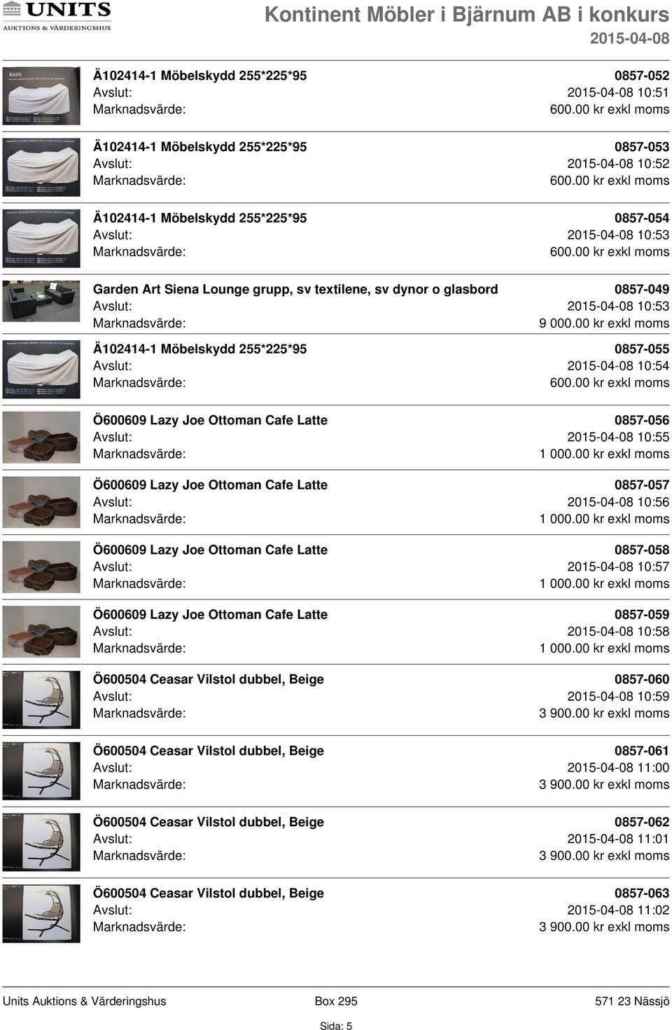 00 kr exkl moms Ö600609 Lazy Joe Ottoman Cafe Latte 0857-057 Avslut: 10:56 1 000.00 kr exkl moms Ö600609 Lazy Joe Ottoman Cafe Latte 0857-058 Avslut: 10:57 1 000.