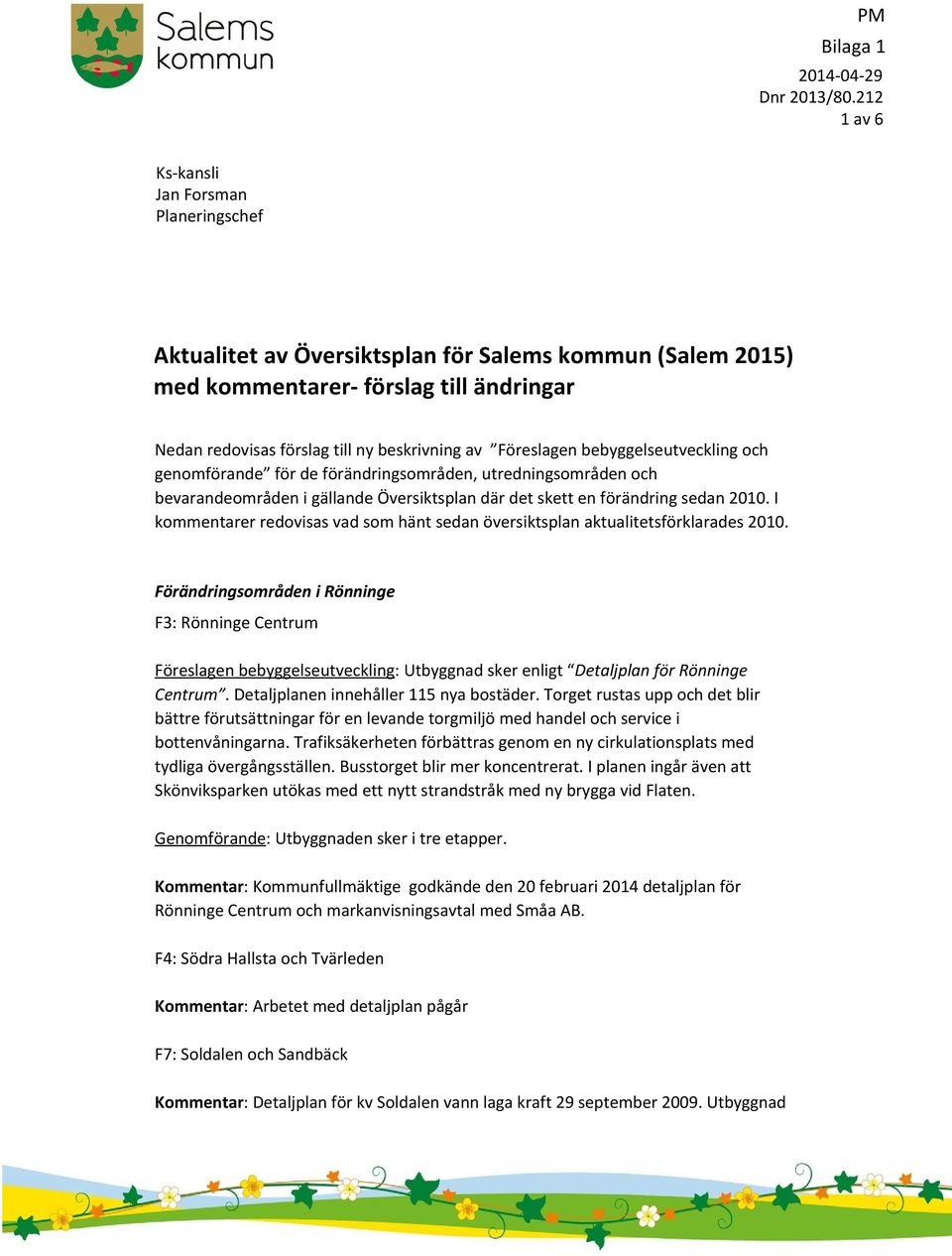 I kommentarer redovisas vad som hänt sedan översiktsplan aktualitetsförklarades 2010.