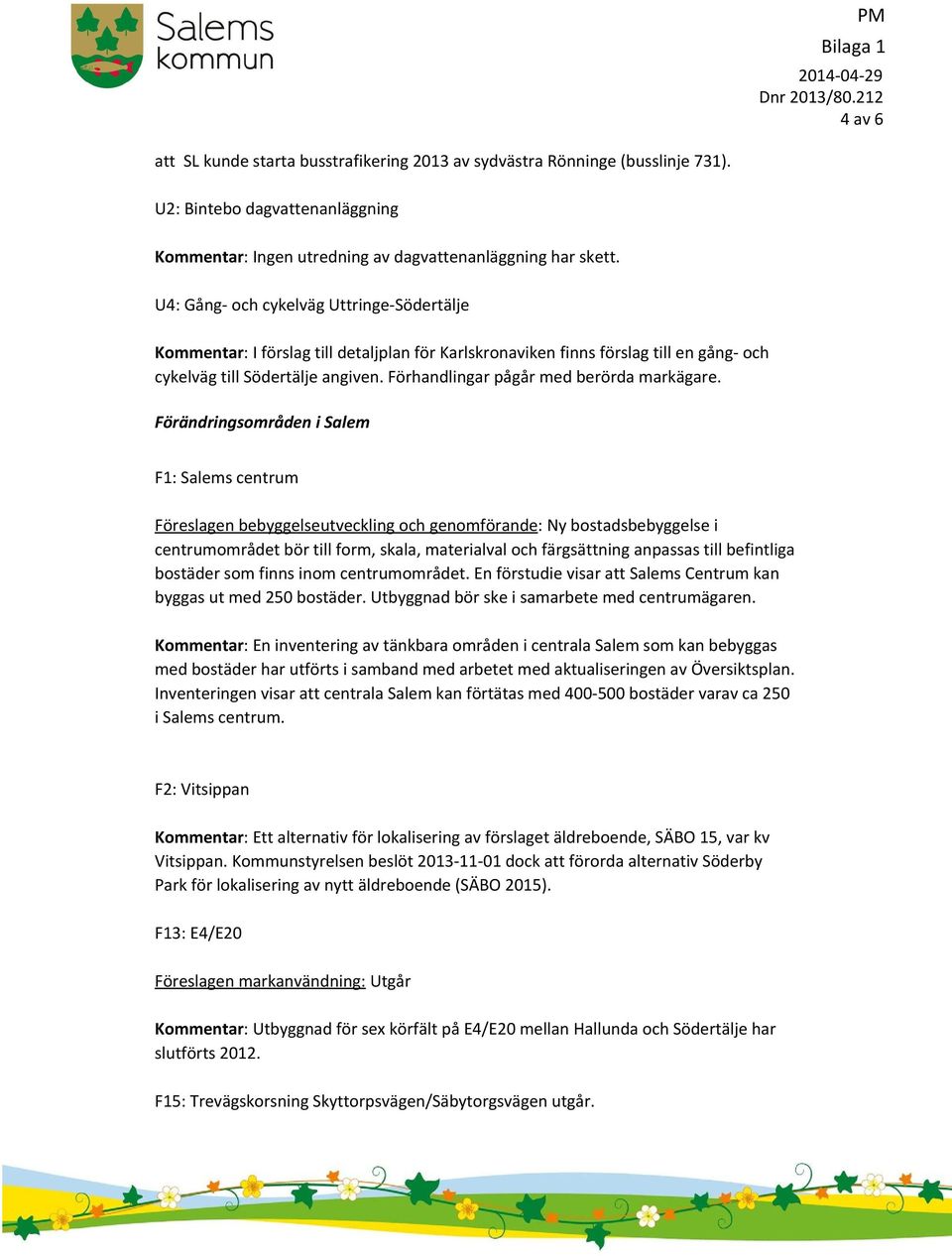 Förhandlingar pågår med berörda markägare.